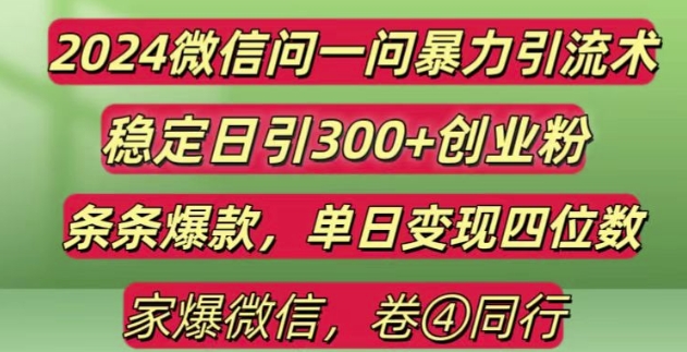 2024最新微信问一问暴力引流300+创业粉,条条爆款单日变现四位数【揭秘】-副业团
