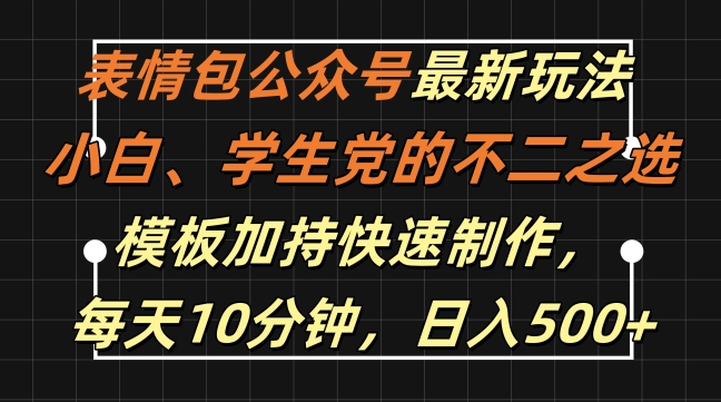 表情包公众号最新玩法,小白、学生党的不二之选,模板加持快速制作,每天10分钟,日入500+-副业团