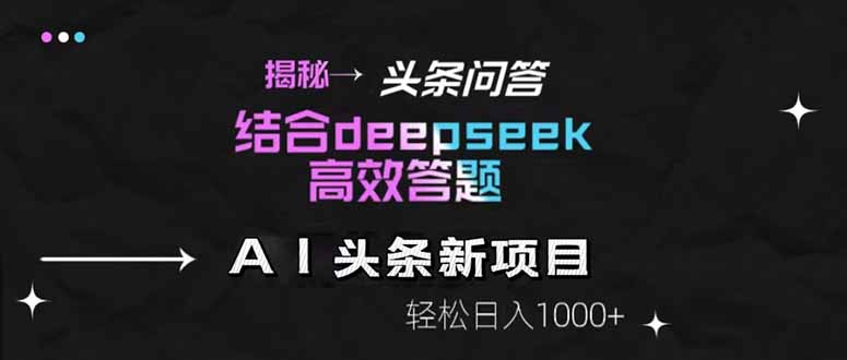 揭秘头条问答新玩法!结合deepseek高效答题,轻松日入1000+-副业团