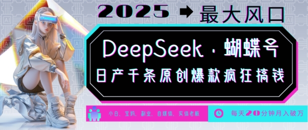 DeepSeek+蝴蝶号,2025年最大风口,日产千条原创爆款,轻松月入破W-副业团