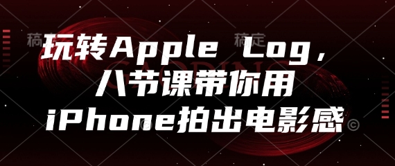 玩转Apple Log,八节课带你用iPhone拍出电影感-副业团