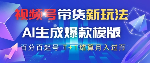 视频号带货新玩法,AI生成,百分百原创爆款模版,百分百起号,高佣商品T+1结算月入过W【揭秘】-副业团