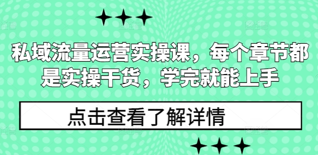 私域流量运营实操课,每个章节都是实操干货,学完就能上手