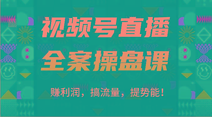 视频号直播全案操盘课：赚利润，搞流量，提势能！(16节课)-副业团