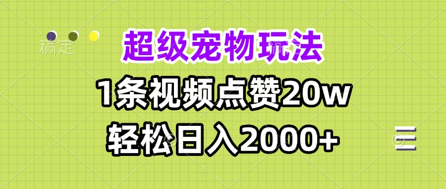 超级宠物视频玩法,1条视频点赞20w,轻松日入2000+-副业团