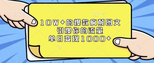 10W+的爆款疯颠图文,引爆你的流量,单日变现1k【揭秘】-副业团