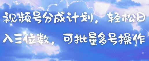 视频号分成计划,轻松日入三位数,可批量多号操作-副业团