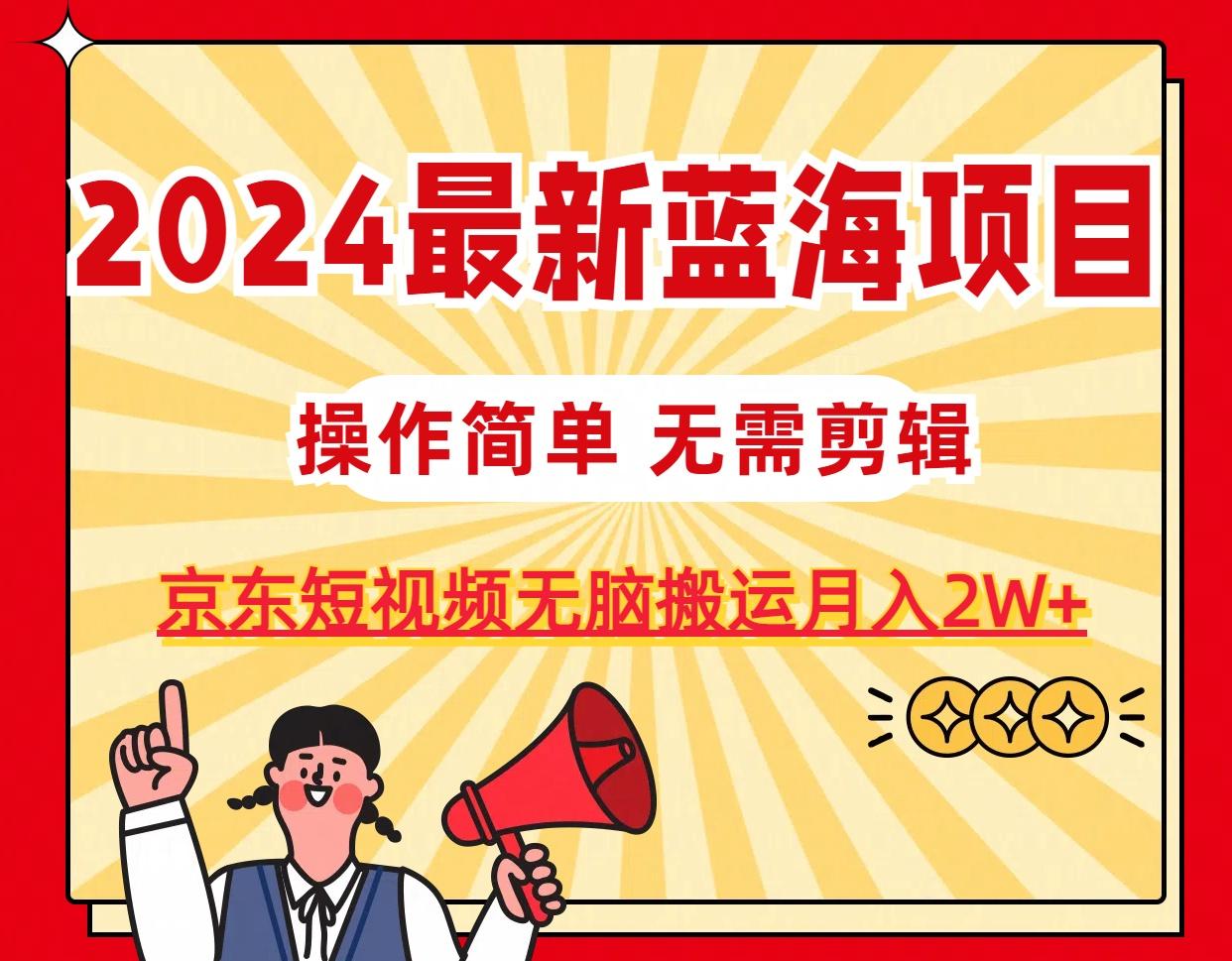 2024最新蓝海项目,无需剪辑,京东图文短视频无脑搬运月入2W+-副业团