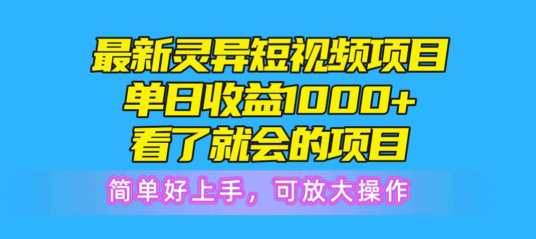 最新灵异短视频项目,单日收益1000+看了就会的项目,简单好上手可放大操作-副业团