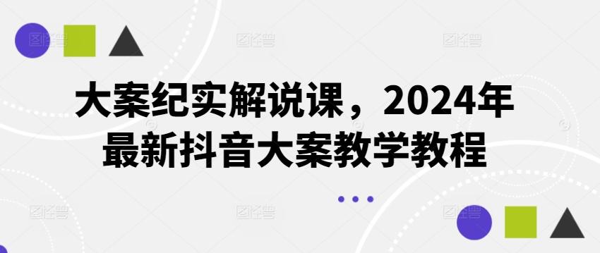 大案纪实解说课,2024年最新抖音大案教学教程-副业团