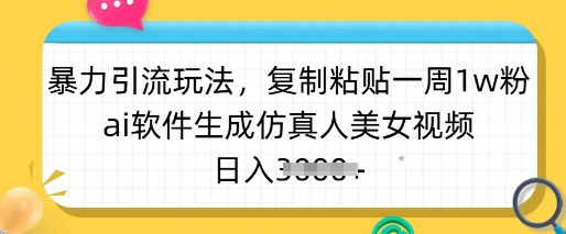 暴力引流玩法,复制粘贴一周1w粉,ai软件生成仿真人美女视频,日入多张-副业团