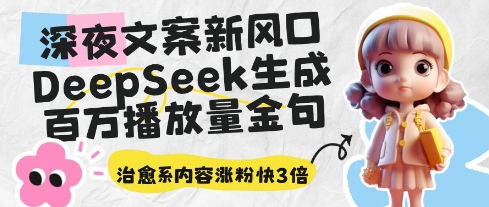 深夜文案新风口:DeepSeek生成百万播放量金句,治愈系内容涨粉快3倍-副业团