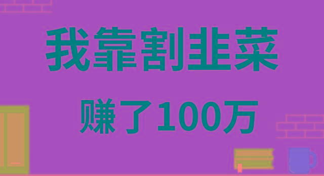 我靠割韭菜赚了 100 万-副业团