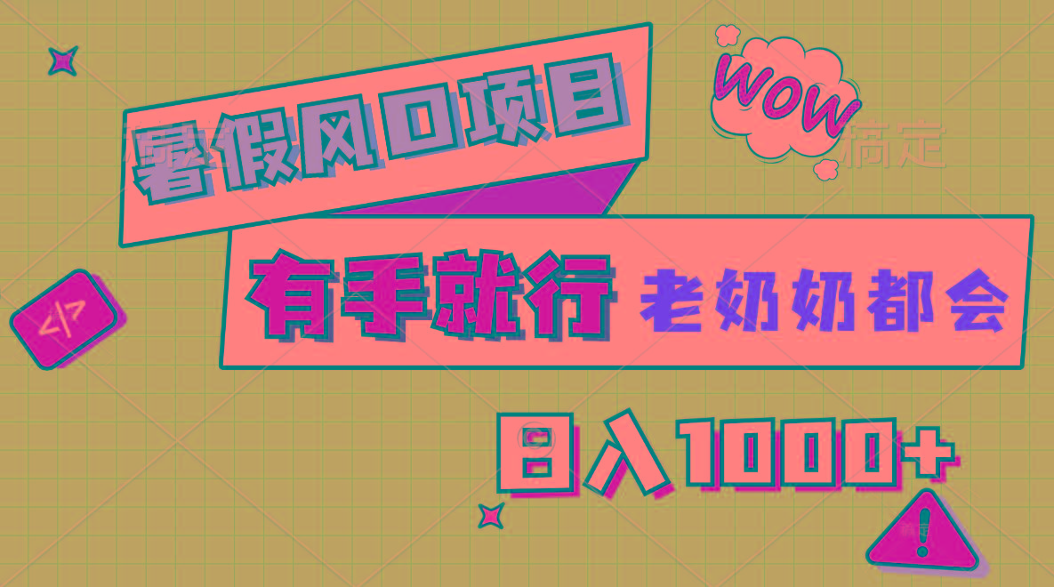 暑假风口项目,有手就行,老奶奶都会,轻松日入1000+-副业团