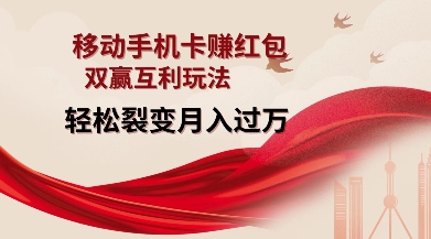 移动手机卡挣红包,双赢互利玩法,轻松裂变月入过W【仅揭秘】-副业团