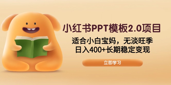 小红书PPT模板2.0项目，适合小白宝妈，无淡旺季，日入400+长期稳定变现-副业团