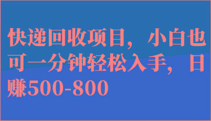 快递回收项目，小白也可一分钟轻松入手，日赚500-800-副业团