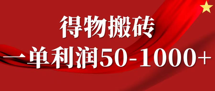 一单利润50-1000+,得物搬砖项目无脑操作,核心实操教程-副业团