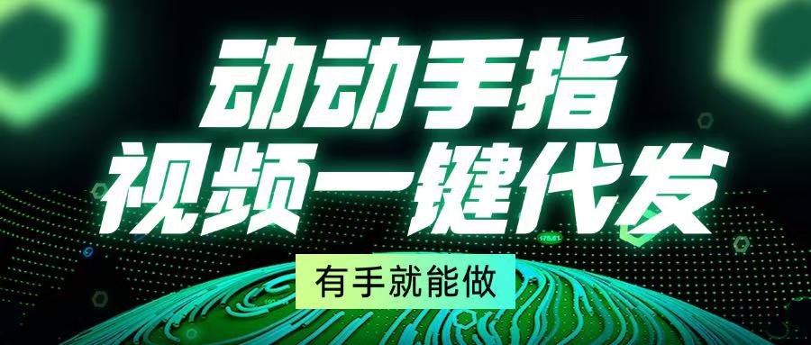 动动手指,视频一键代发,有手就能做-副业团