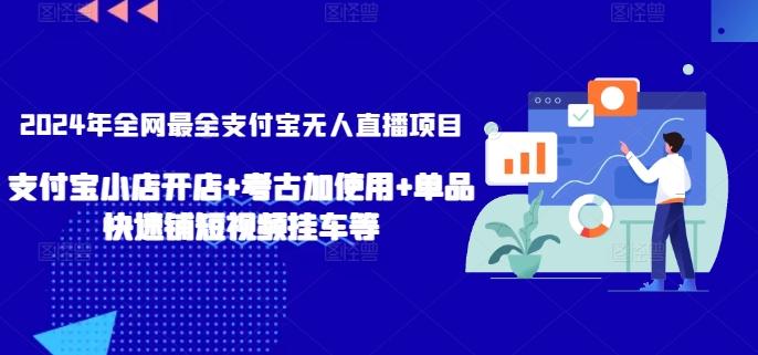 2024年全网最全支付宝无人直播项目，支付宝小店开店+考古加使用+单品快速铺短视频挂车等【揭秘】-副业团