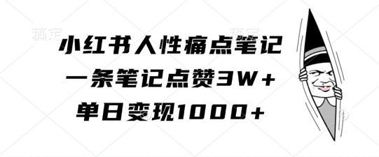 小红书人性痛点笔记，一条笔记点赞3W+，单日变现1k-副业团
