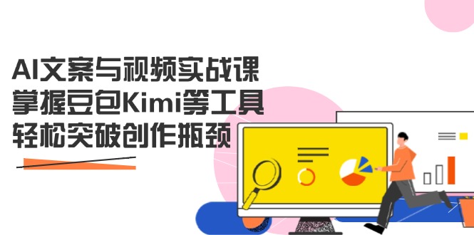 AI文案与视频实战课,掌握豆包Kimi等工具,轻松突破创作瓶颈-副业团