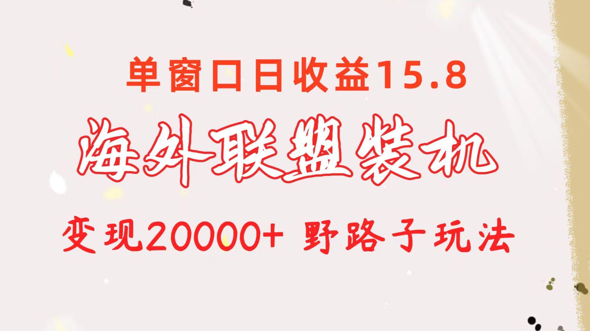 海外联盟装机 单窗口日收益15.8  变现20000+ 野路子玩法-副业团