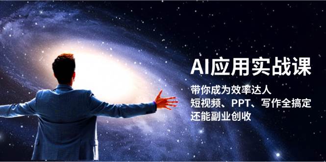 AI应用实战课:带你成为效率达人!短视频、PPT、写作全搞定,还能副业创收-副业团