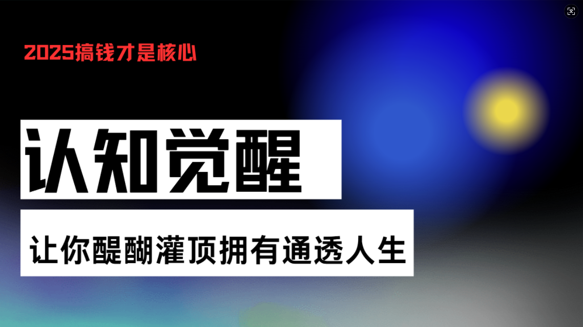 认知觉醒，让你醍醐灌顶拥有通透人生，掌握强大的秘密！觉醒开悟课-副业团