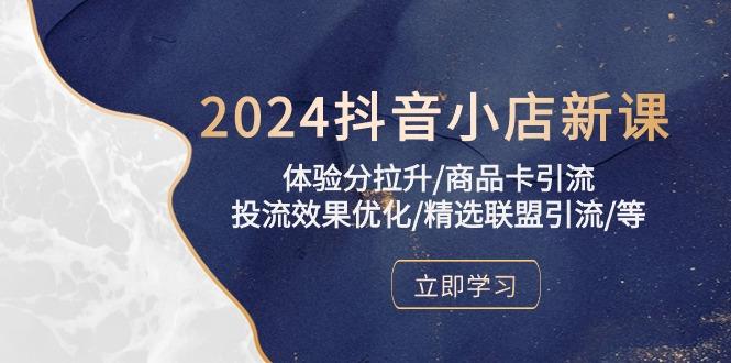 2024抖音小店新课，体验分拉升/商品卡引流/投流效果优化/精选联盟引流/等-副业团