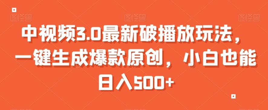 中视频3.0最新破播放玩法,一键生成爆款原创,小白也能日入500+【揭秘】-副业团