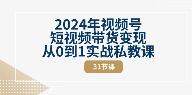 2024年视频号短视频带货变现从0到1实战私教课(30节视频课)-副业团