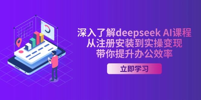 深入了解deepseek AI课程,从注册安装到实操变现,带你提升办公效率-副业团