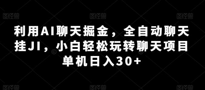利用AI聊天掘金,全自动聊天挂JI,小白轻松玩转聊天项目 单机日入30+【揭秘】-副业团