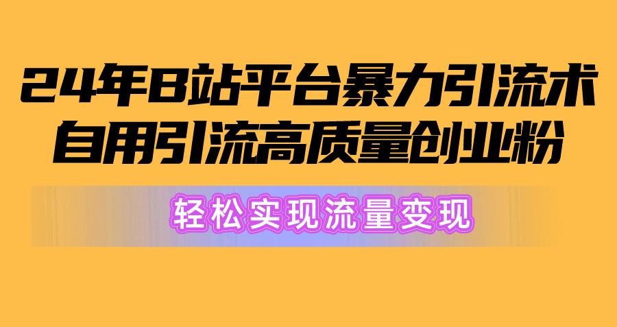 2024年B站平台暴力引流术,自用引流高质量创业粉,轻松实现流量变现!-副业团