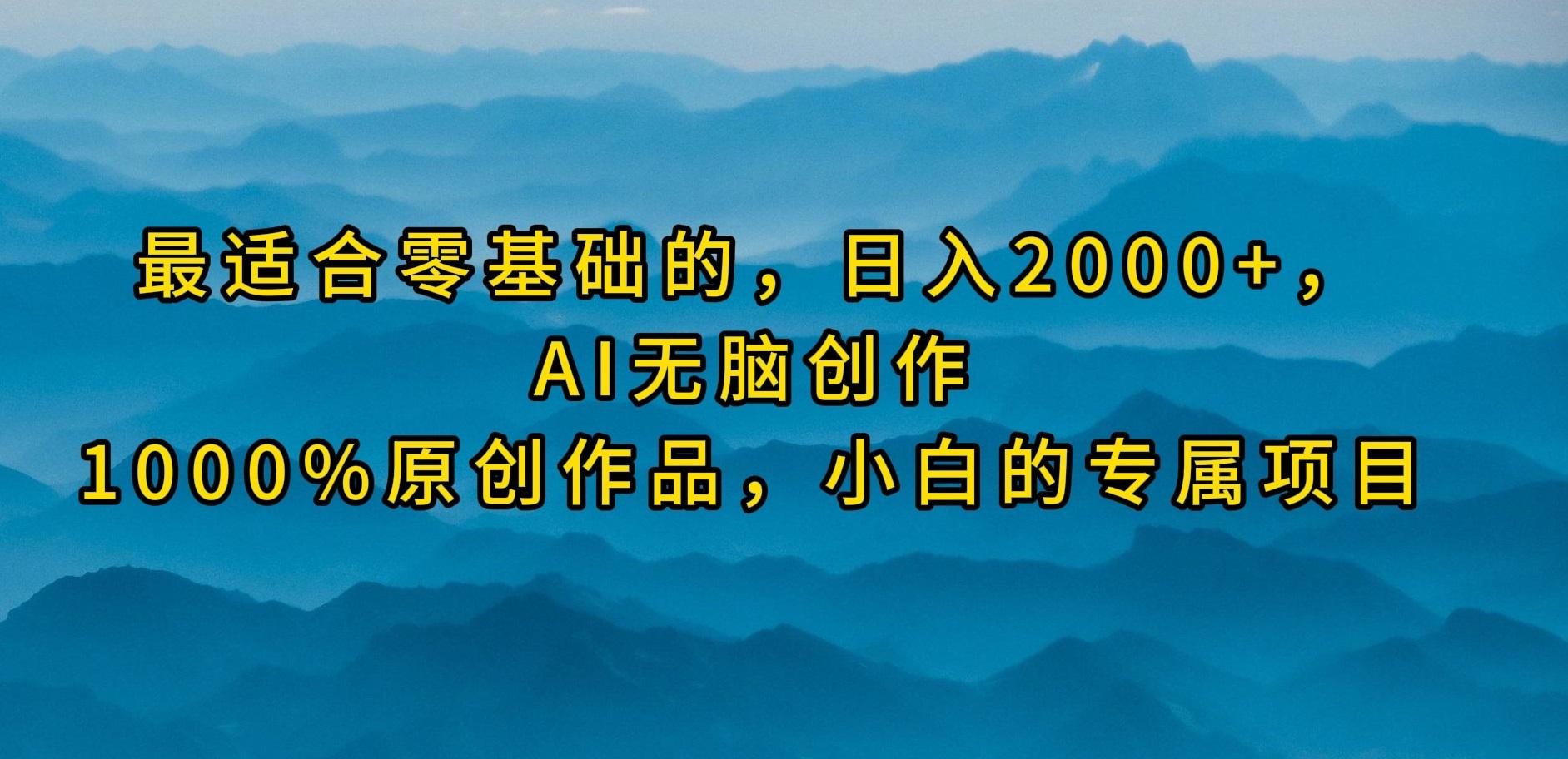 (9866期)最适合零基础的,日入2000+,AI无脑创作,100%原创作品,小白的专属项目-副业团