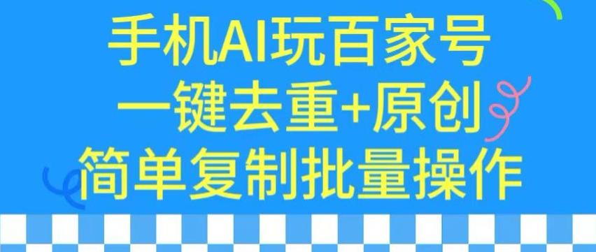 用手机AI玩百家号，一键去重+原创，简单复制批量操作【揭秘】-副业团