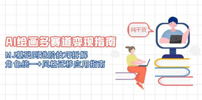 AI绘画多赛道变现指南:MJ基础到进阶技巧拆解,角色统一+风格迁移应用指南-副业团
