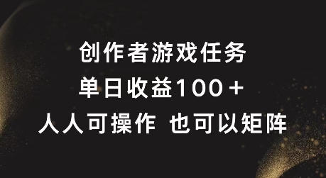 创作者游戏任务,单日收益100+,可矩阵操作【揭秘】-副业团