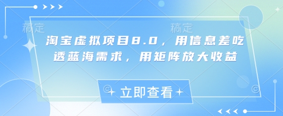 淘宝虚拟项目8.0,用信息差吃透蓝海需求,用矩阵放大收益-副业团
