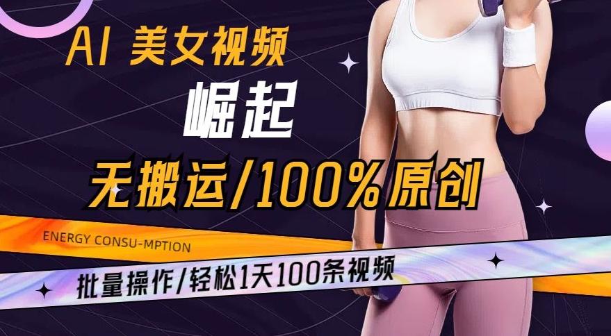 AI美女视频崛起玩法无搬运100%原创,批量操作,轻松1天100条【揭秘】