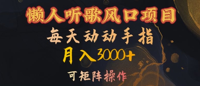 懒人听歌风口项目,每天动动手指月入3000+,可矩阵操作【揭秘】-副业团