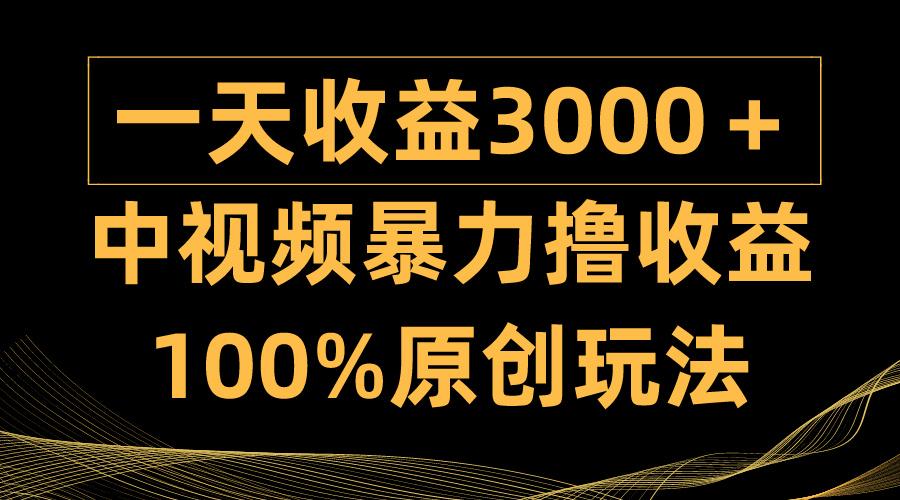 (9696期)中视频暴力撸收益，日入3000＋，100%原创玩法，小白轻松上手多种变现方式-副业团