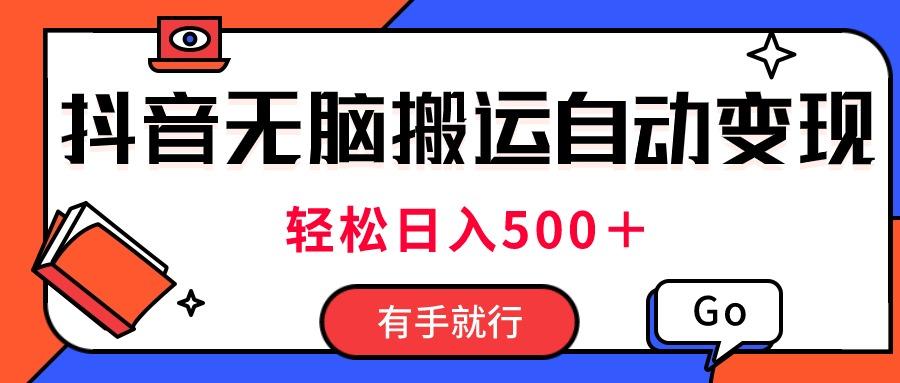 最新抖音视频搬运自动变现,日入500+!每天两小时,有手就行-副业团