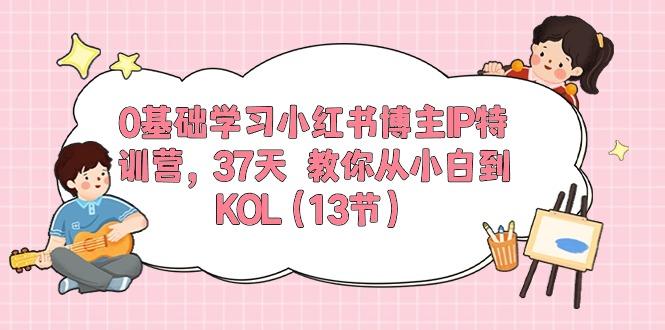 0基础学习小红书博主IP特训营,37天 教你从小白到KOL(13节-副业团