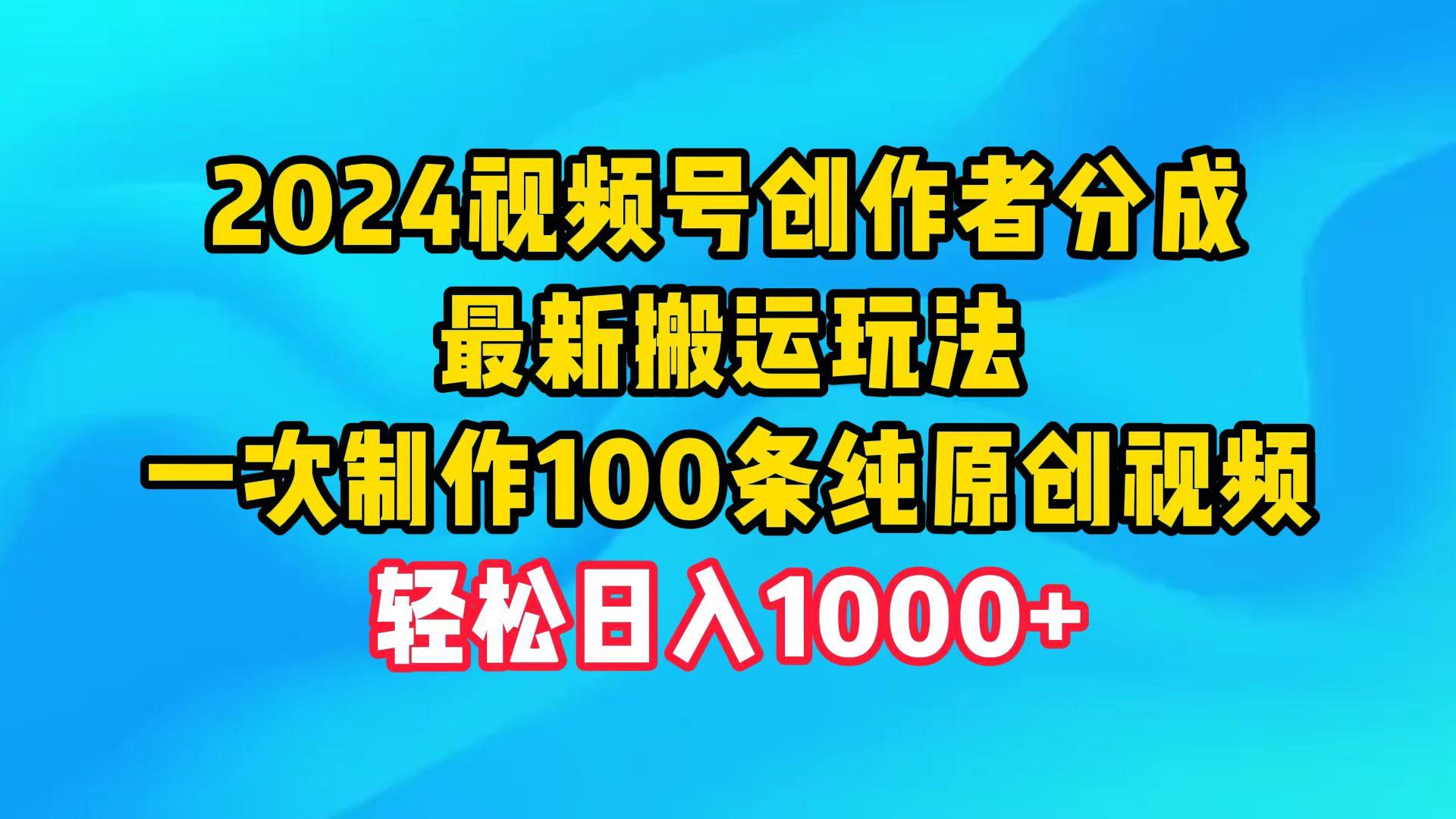 (9989期)2024视频号创作者分成,最新搬运玩法,一次制作100条纯原创视频,日入1000+-副业团