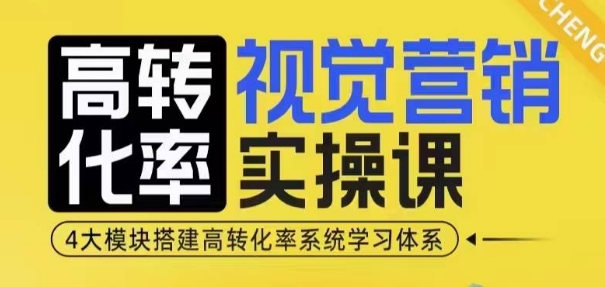 高转化率·视觉营销实操课，4大模块搭建高转化率系统学习体系-副业团