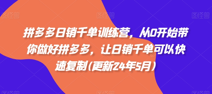 拼多多日销千单训练营,从0开始带你做好拼多多,让日销千单可以快速复制(更新25年5月)-副业团