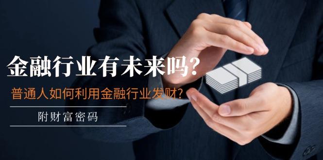 某付费文章:金融行业有未来吗?普通人如何利用金融行业发财?(附财富密码-副业团