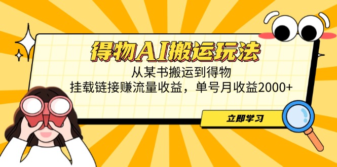 得物AI搬运玩法,从某书搬运到得物,挂载链接赚流量收益,单号月收益2000+-副业团